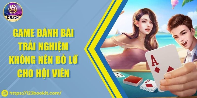 Game Đánh Bài Trải Nghiệm Không Nên Bỏ Lỡ Cho Hội Viên