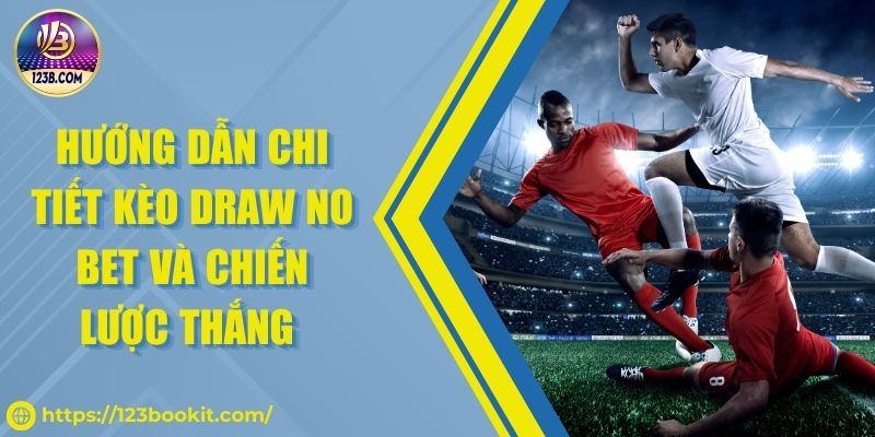 Hướng dẫn chi tiết kèo Draw No Bet và chiến lược thắng
