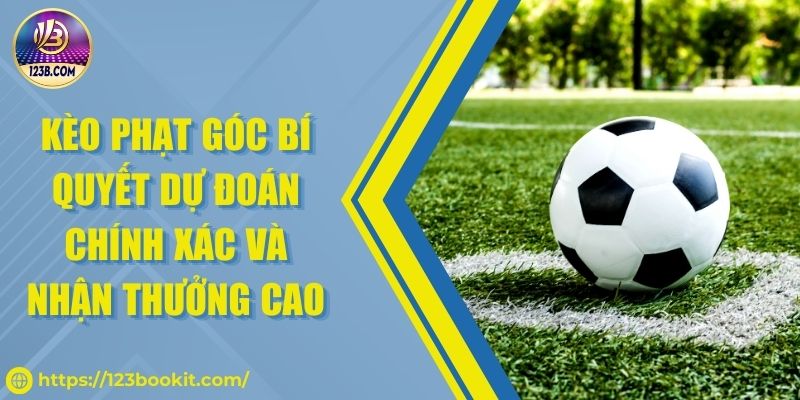 Kèo Phạt Góc Bí Quyết Dự Đoán Chính Xác Và Nhận Thưởng Cao